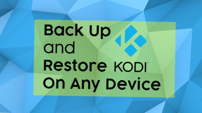 Jak zálohovat a obnovit Kodi na libovolném zařízení rychle a snadno