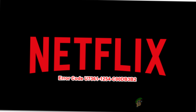 Cum se remediază codul de eroare Netflix U7361-1254-C00DB3B2 pe Windows 10