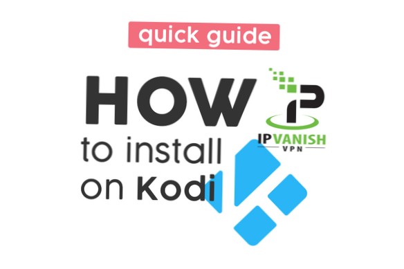 Hoe IPVanish op Kodi te installeren - De eenvoudige zelfstudie
