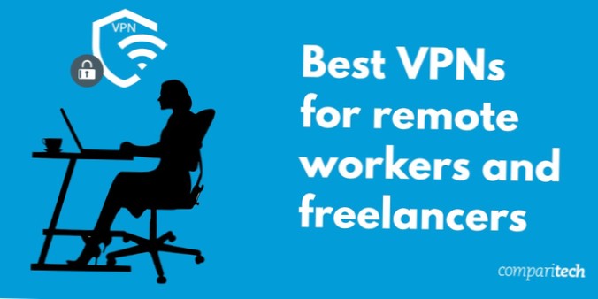 Cele mai bune VPN-uri pentru independenți și lucrători la distanță în 2021