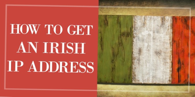 How to Get an Irish IP Address from Any Country