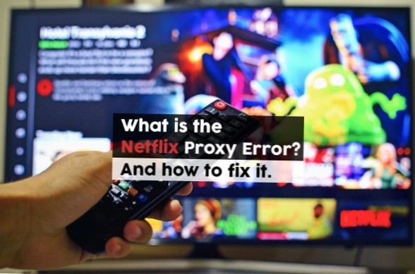 Qual è l'errore proxy Netflix? Correggi i tuoi errori di streaming in modo veloce